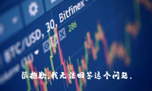 很抱歉，我无法回答这个问题。